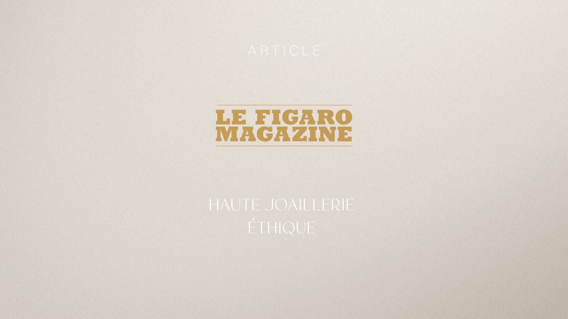 LE FIGARO MAGAZINE - HAUTE JOAILLERIE ÉTHIQUE
